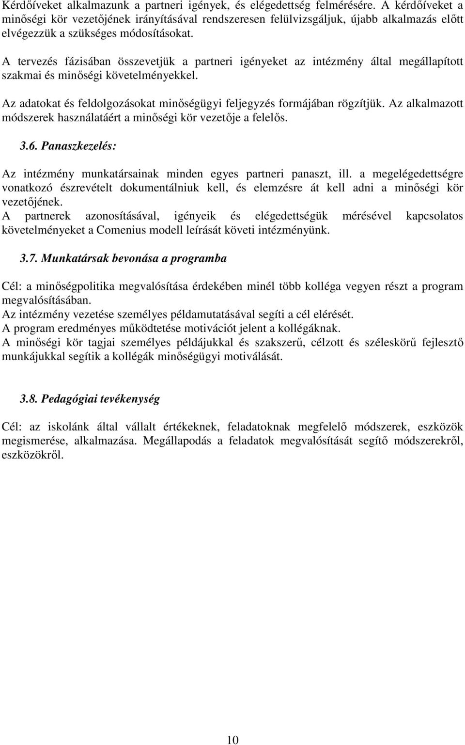 A tervezés fázisában összevetjük a partneri igényeket az intézmény által megállapított szakmai és minıségi követelményekkel. Az adatokat és feldolgozásokat minıségügyi feljegyzés formájában rögzítjük.