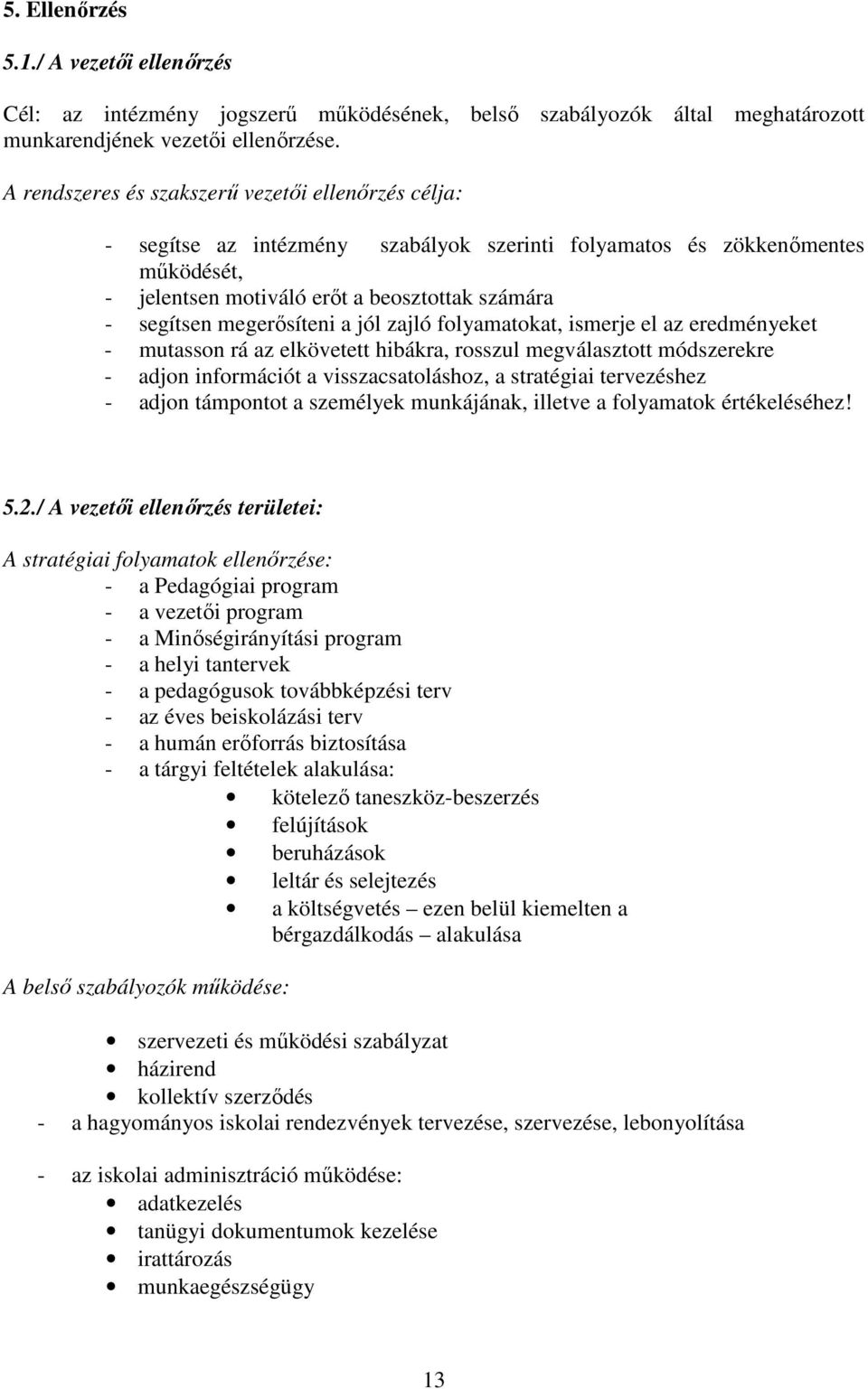 megerısíteni a jól zajló folyamatokat, ismerje el az eredményeket - mutasson rá az elkövetett hibákra, rosszul megválasztott módszerekre - adjon információt a visszacsatoláshoz, a stratégiai