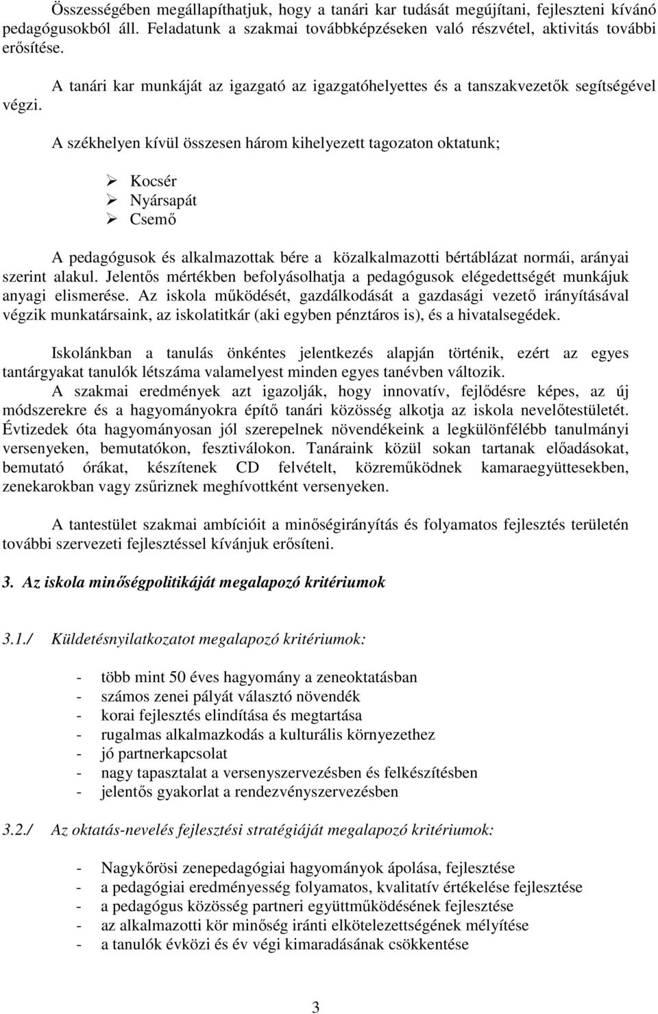 alkalmazottak bére a közalkalmazotti bértáblázat normái, arányai szerint alakul. Jelentıs mértékben befolyásolhatja a pedagógusok elégedettségét munkájuk anyagi elismerése.