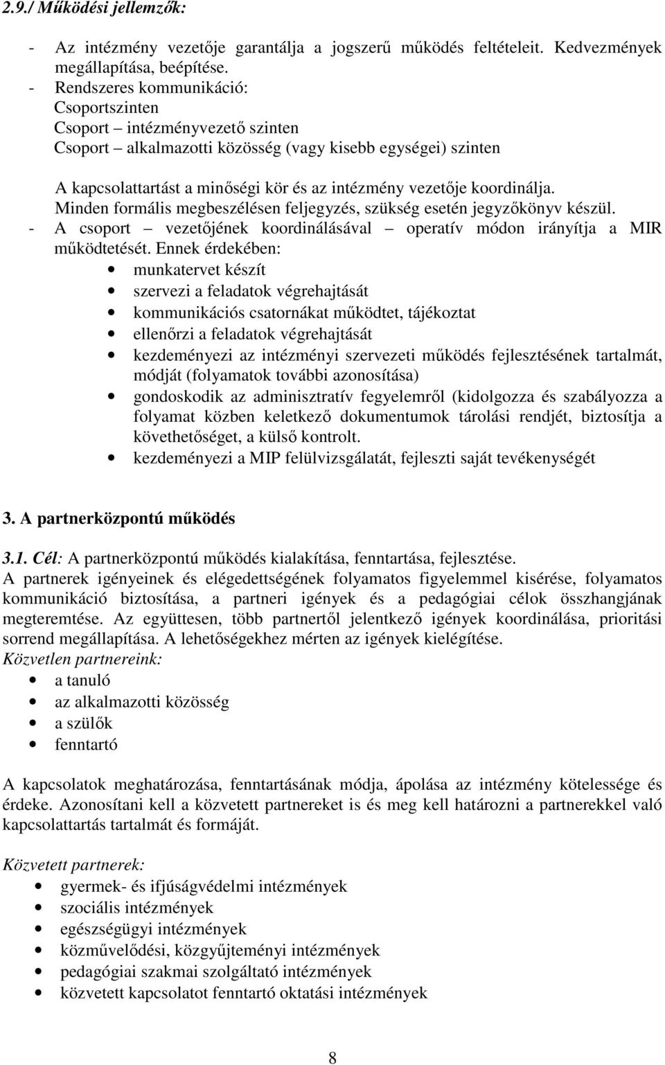 koordinálja. Minden formális megbeszélésen feljegyzés, szükség esetén jegyzıkönyv készül. - A csoport vezetıjének koordinálásával operatív módon irányítja a MIR mőködtetését.