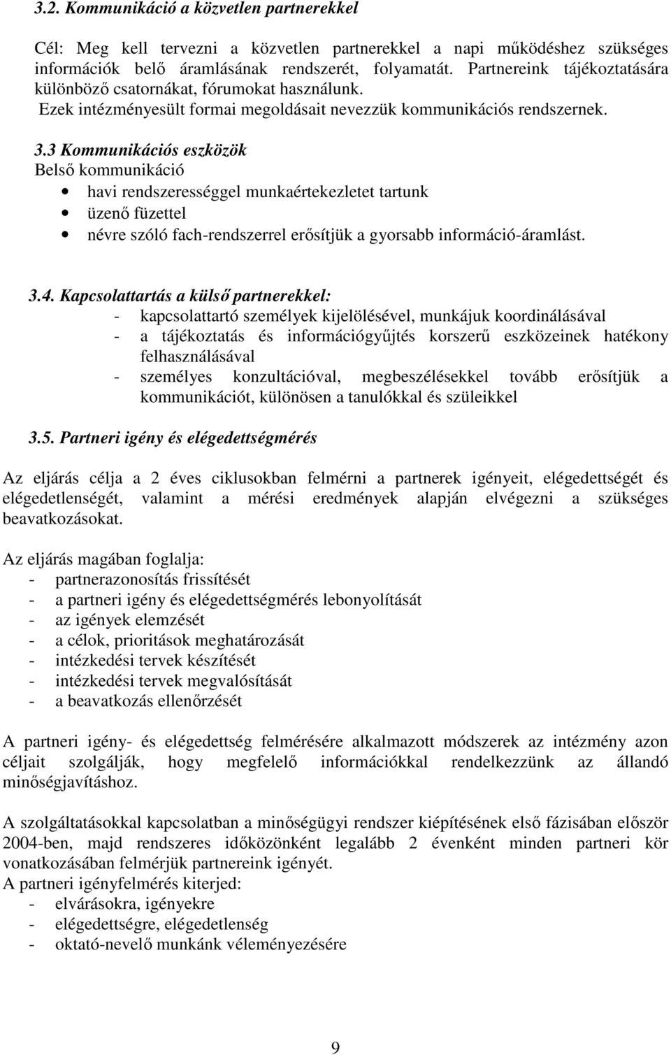 3 Kommunikációs eszközök Belsı kommunikáció havi rendszerességgel munkaértekezletet tartunk üzenı füzettel névre szóló fach-rendszerrel erısítjük a gyorsabb információ-áramlást. 3.4.