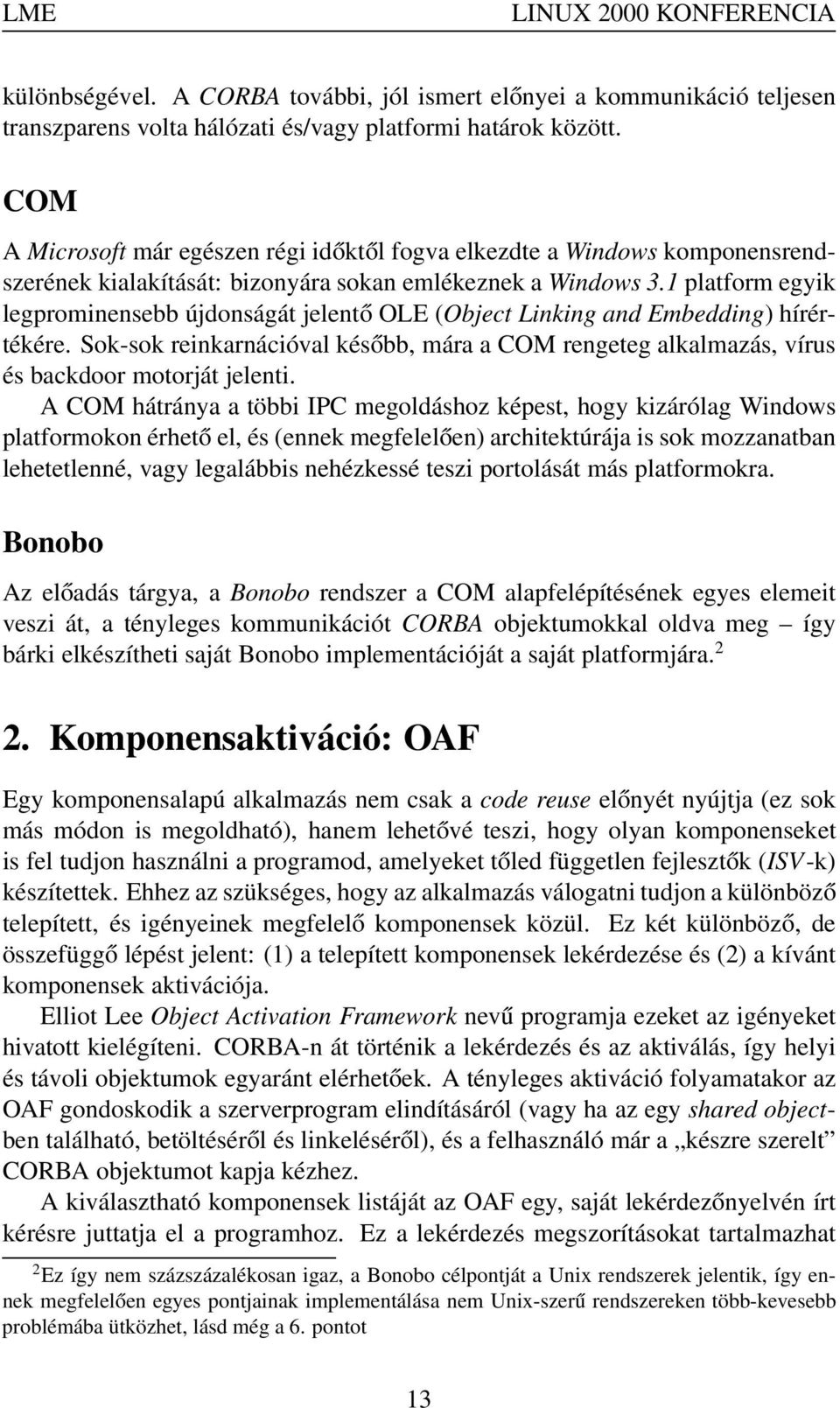 1 platform egyik legprominensebb újdonságát jelentő OLE (Object Linking and Embedding) hírértékére. Sok-sok reinkarnációval később, mára a COM rengeteg alkalmazás, vírus és backdoor motorját jelenti.