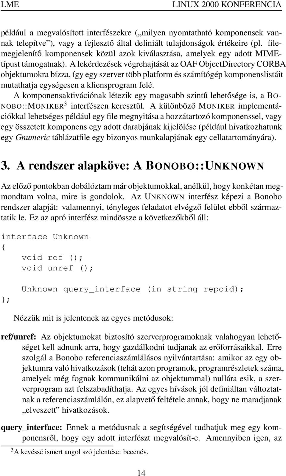 A lekérdezések végrehajtását az OAF ObjectDirectory CORBA objektumokra bízza, így egy szerver több platform és számítógép komponenslistáit mutathatja egységesen a kliensprogram felé.