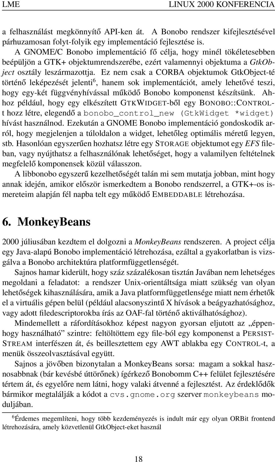 Ez nem csak a CORBA objektumok GtkObject-té történő leképezését jelenti 6, hanem sok implementációt, amely lehetővé teszi, hogy egy-két függvényhívással működő Bonobo komponenst készítsünk.