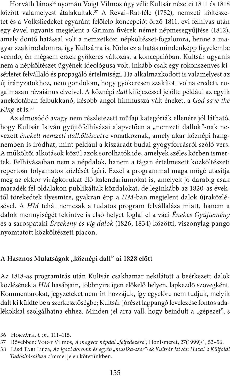 évi felhívás után egy évvel ugyanis megjelent a Grimm fivérek német népmesegyűjtése (1812), amely döntő hatással volt a nemzetközi népköltészet-fogalomra, benne a magyar szakirodalomra, így Kultsárra