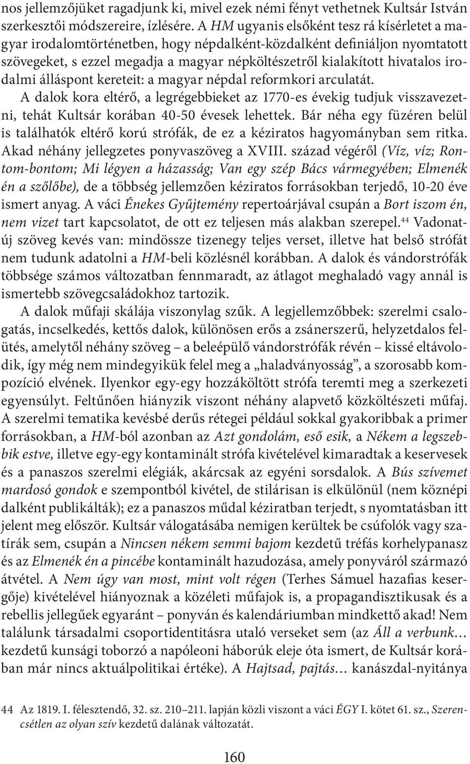 irodalmi álláspont kereteit: a magyar népdal reformkori arculatát. A dalok kora eltérő, a legrégebbieket az 1770-es évekig tudjuk visszavezetni, tehát Kultsár korában 40-50 évesek lehettek.