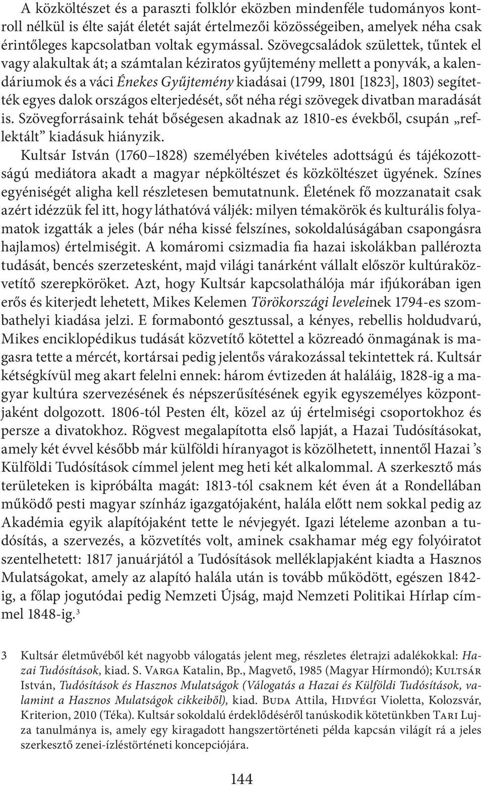 egyes dalok országos elterjedését, sőt néha régi szövegek divatban maradását is. Szövegforrásaink tehát bőségesen akadnak az 1810-es évekből, csupán reflektált kiadásuk hiányzik.