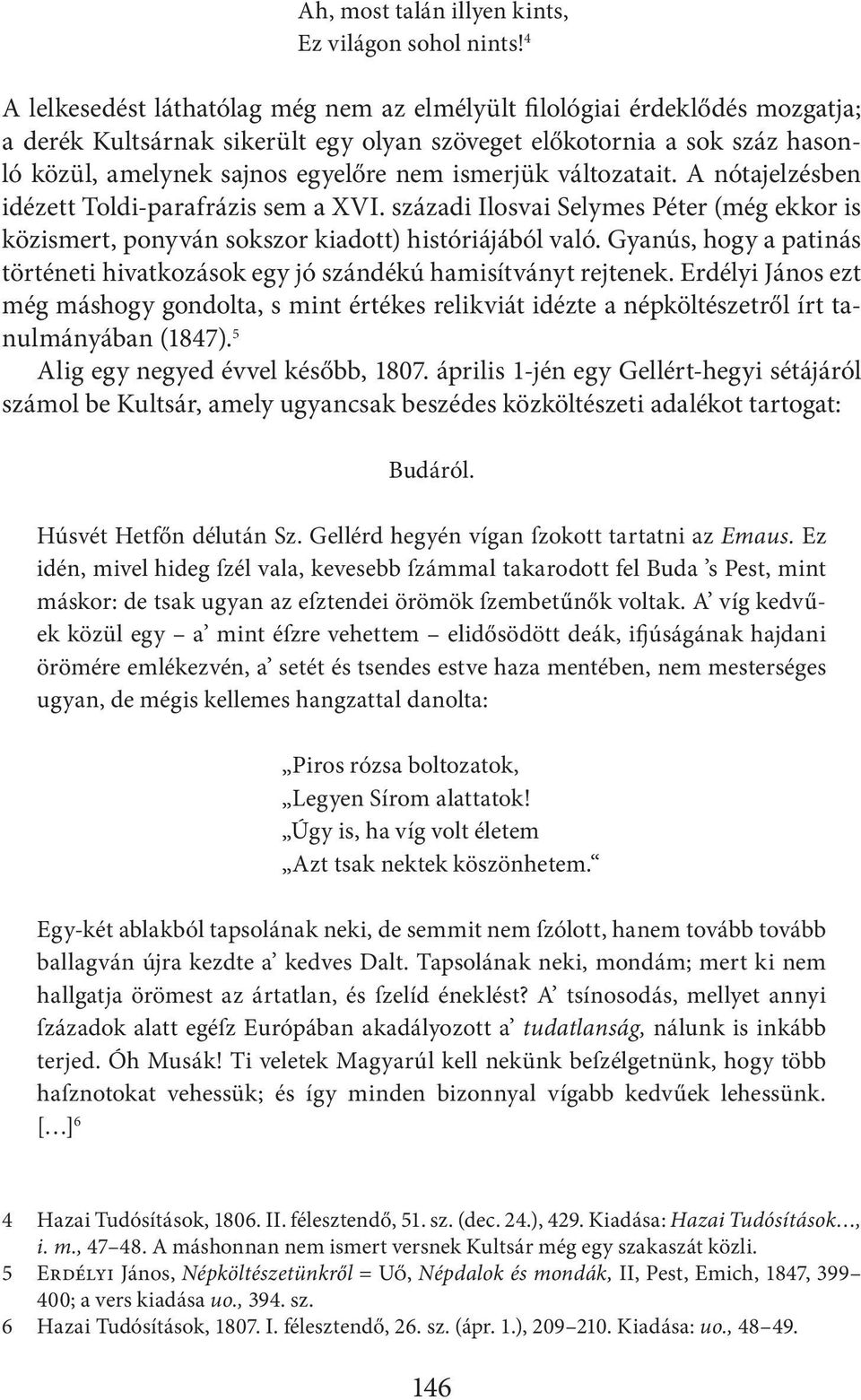 ismerjük változatait. A nótajelzésben idézett Toldi-parafrázis sem a XVI. századi Ilosvai Selymes Péter (még ekkor is közismert, ponyván sokszor kiadott) históriájából való.