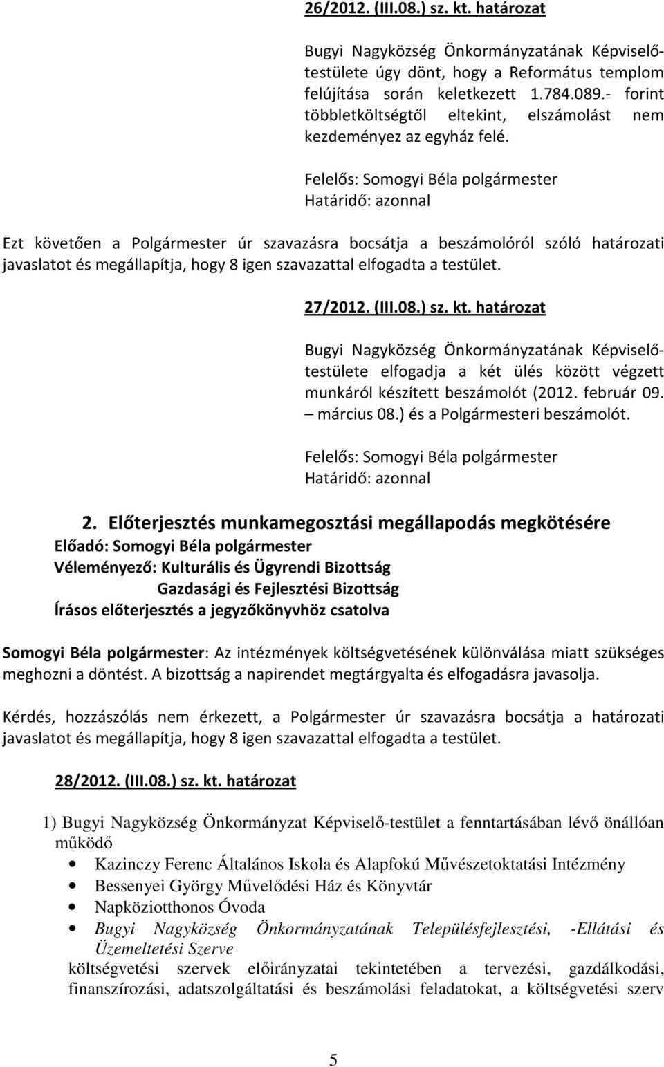 Felelős: Somogyi Béla polgármester Határidő: azonnal Ezt követően a Polgármester úr szavazásra bocsátja a beszámolóról szóló határozati javaslatot és megállapítja, hogy 8 igen szavazattal elfogadta a