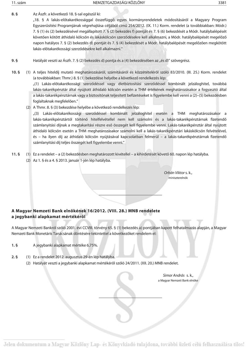 rendelet (a továbbiakban: Módr.) 7. (1) és (2) bekezdésével megállapított 7. (2) bekezdés f) pontját és 7. (6) bekezdését a Módr.