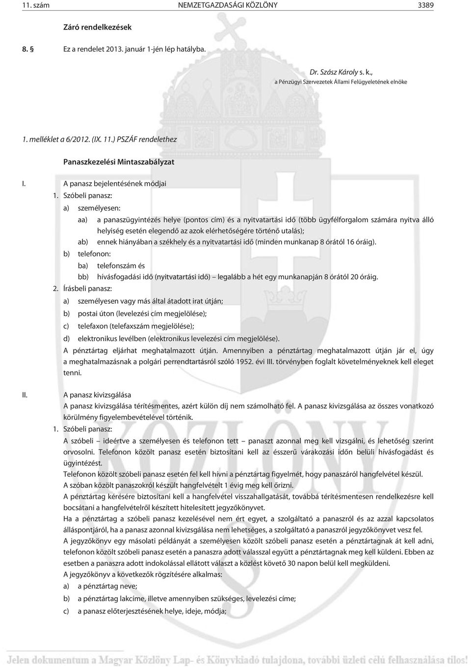 Szóbeli panasz: a) személyesen: aa) ab) b) telefonon: a panaszügyintézés helye (pontos cím) és a nyitvatartási idõ (több ügyfélforgalom számára nyitva álló helyiség esetén elegendõ az azok