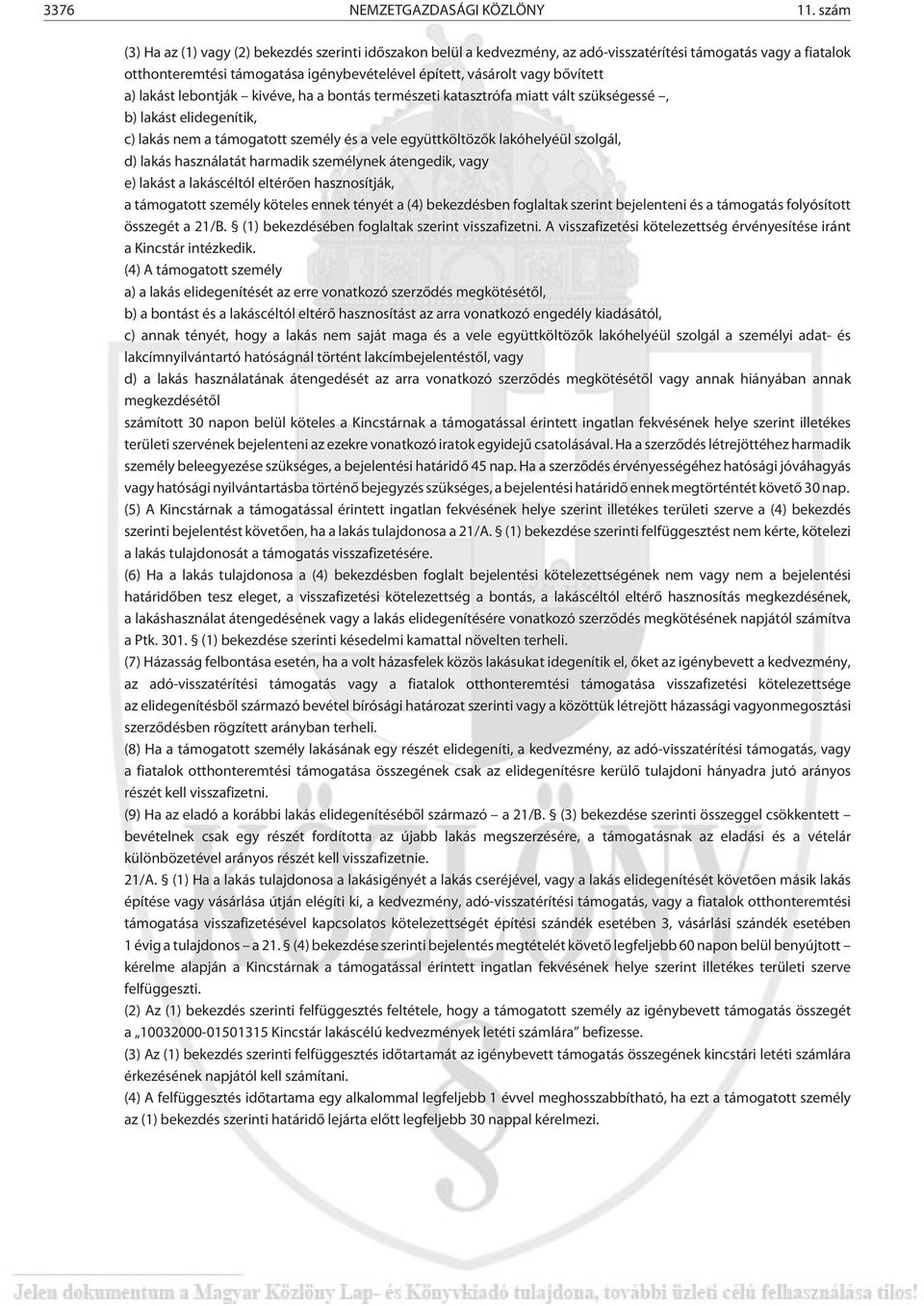 a) lakást lebontják kivéve, ha a bontás természeti katasztrófa miatt vált szükségessé, b) lakást elidegenítik, c) lakás nem a támogatott személy és a vele együttköltözõk lakóhelyéül szolgál, d) lakás