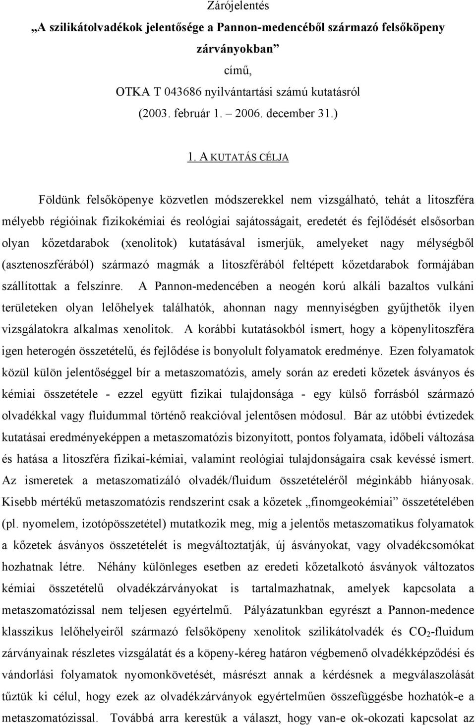 kőzetdarabok (xenolitok) kutatásával ismerjük, amelyeket nagy mélységből (asztenoszférából) származó magmák a litoszférából feltépett kőzetdarabok formájában szállítottak a felszínre.