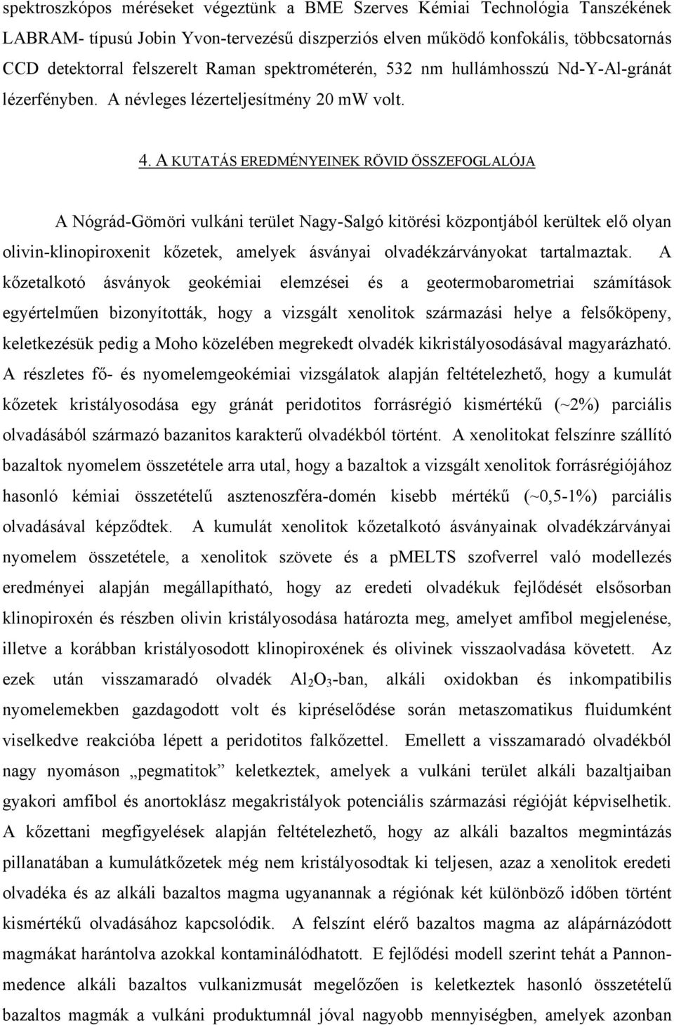 A KUTATÁS EREDMÉNYEINEK RÖVID ÖSSZEFOGLALÓJA A Nógrád-Gömöri vulkáni terület Nagy-Salgó kitörési központjából kerültek elő olyan olivin-klinopiroxenit kőzetek, amelyek ásványai olvadékzárványokat