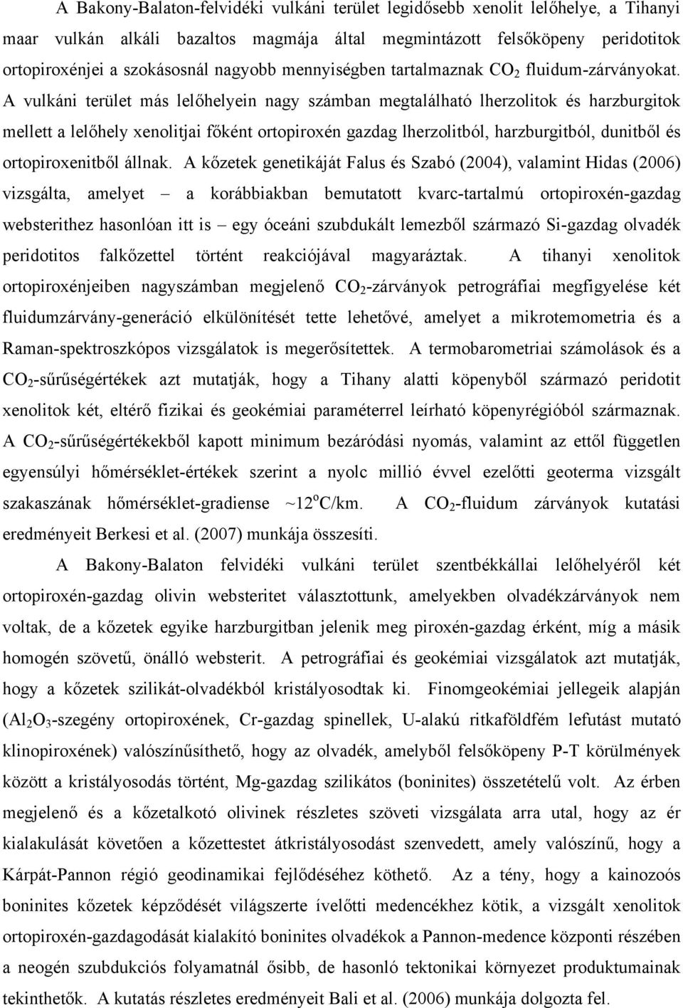 A vulkáni terület más lelőhelyein nagy számban megtalálható lherzolitok és harzburgitok mellett a lelőhely xenolitjai főként ortopiroxén gazdag lherzolitból, harzburgitból, dunitből és