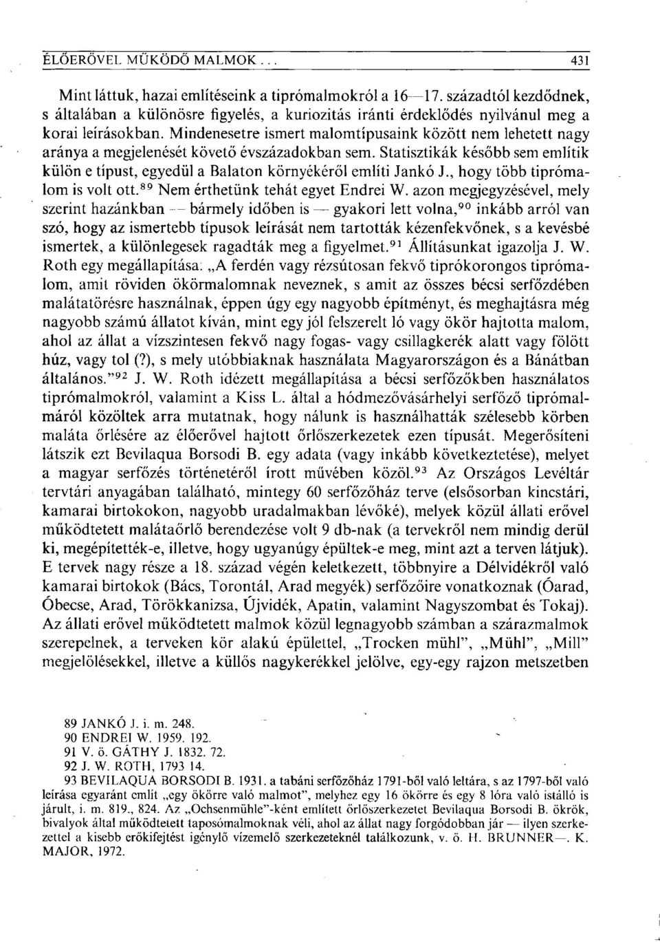 Statisztikák később sem említik külön e típust, egyedül a Balaton környékéről említi Jankó J., hogy több tiprómalom is volt ott. 89 Nem érthetünk tehát egyet Endrei W.