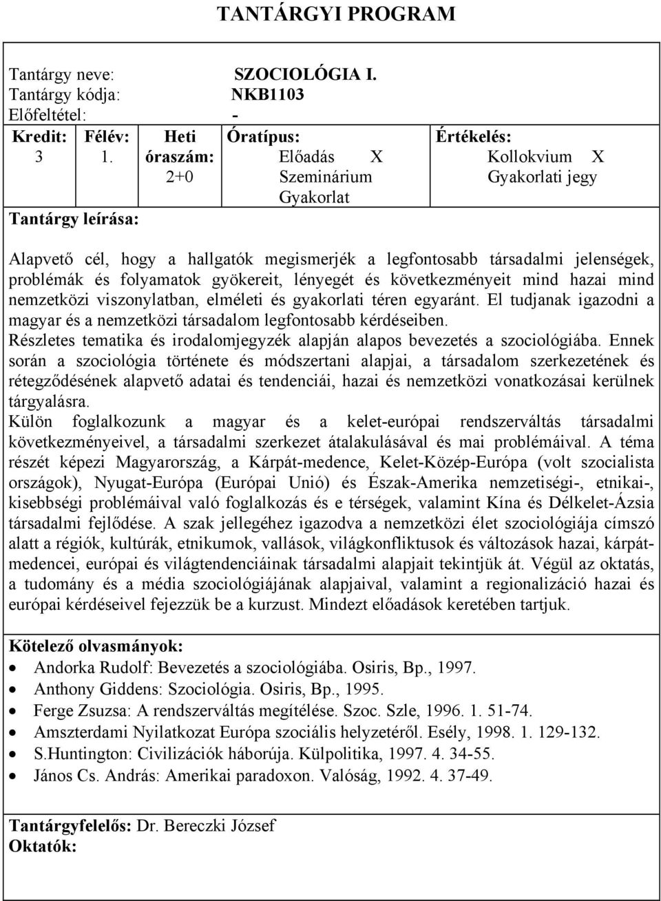 nemzetközi viszonylatban, elméleti és gyakorlati téren egyaránt. El tudjanak igazodni a magyar és a nemzetközi társadalom legfontosabb kérdéseiben.