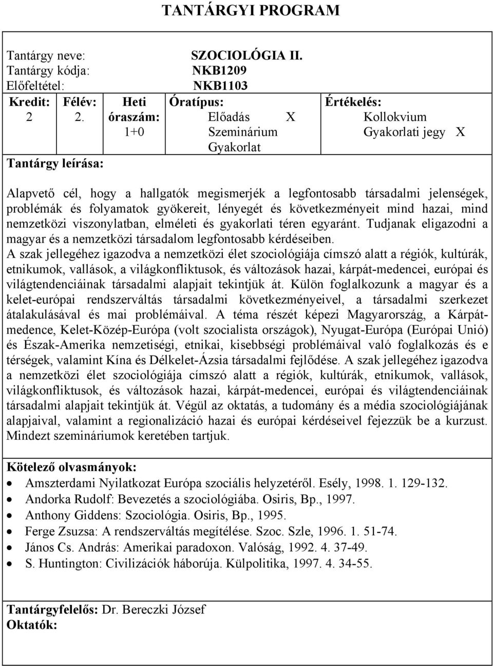 mind nemzetközi viszonylatban, elméleti és gyakorlati téren egyaránt. Tudjanak eligazodni a magyar és a nemzetközi társadalom legfontosabb kérdéseiben.