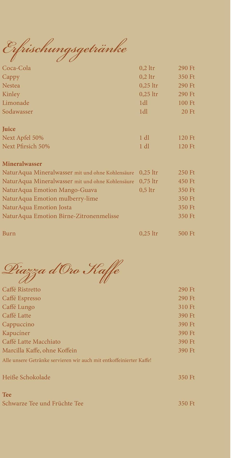 0,5 ltr 350 Ft NaturAqua Emotion mulberry-lime 350 Ft NaturAqua Emotion Josta 350 Ft NaturAqua Emotion Birne-Zitronenmelisse 350 Ft Burn 0,25 ltr 500 Ft Piazza d Oro Kaffe Caffé Ristretto Caffé