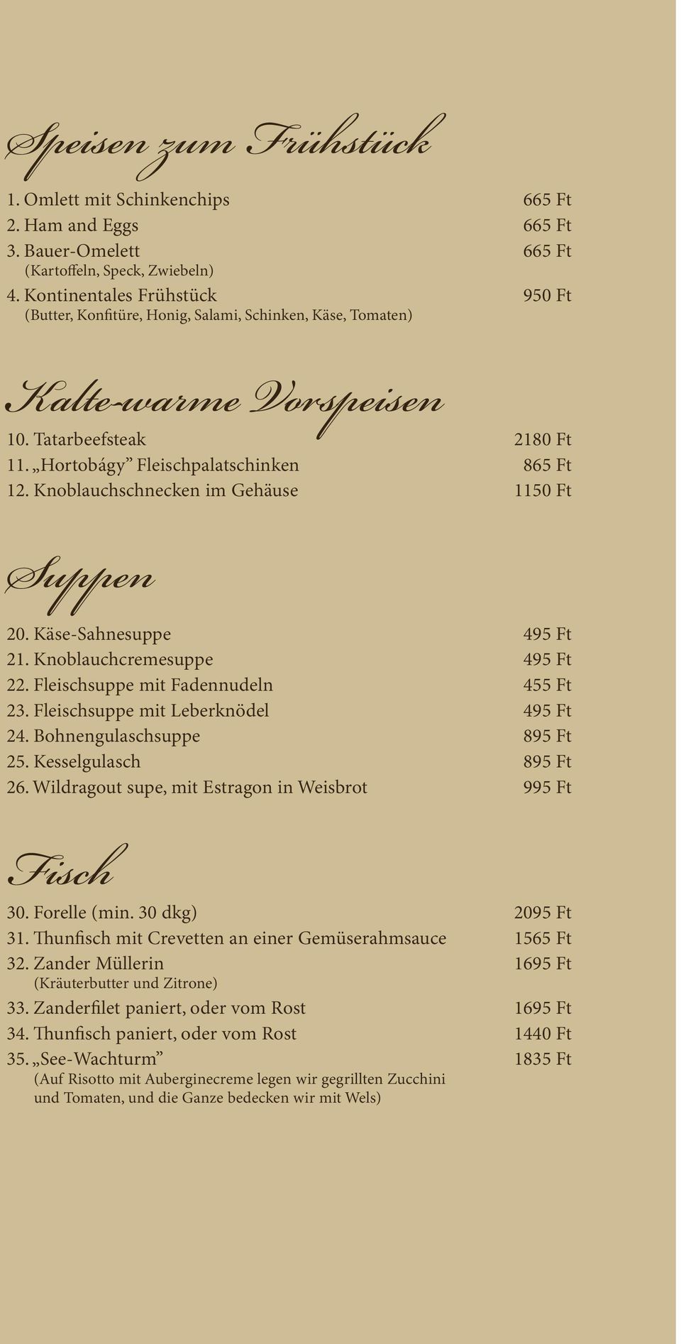 Knoblauchschnecken im Gehäuse 1150 Ft Suppen 20. Käse-Sahnesuppe 495 Ft 21. Knoblauchcremesuppe 495 Ft 22. Fleischsuppe mit Fadennudeln 455 Ft 23. Fleischsuppe mit Leberknödel 495 Ft 24.