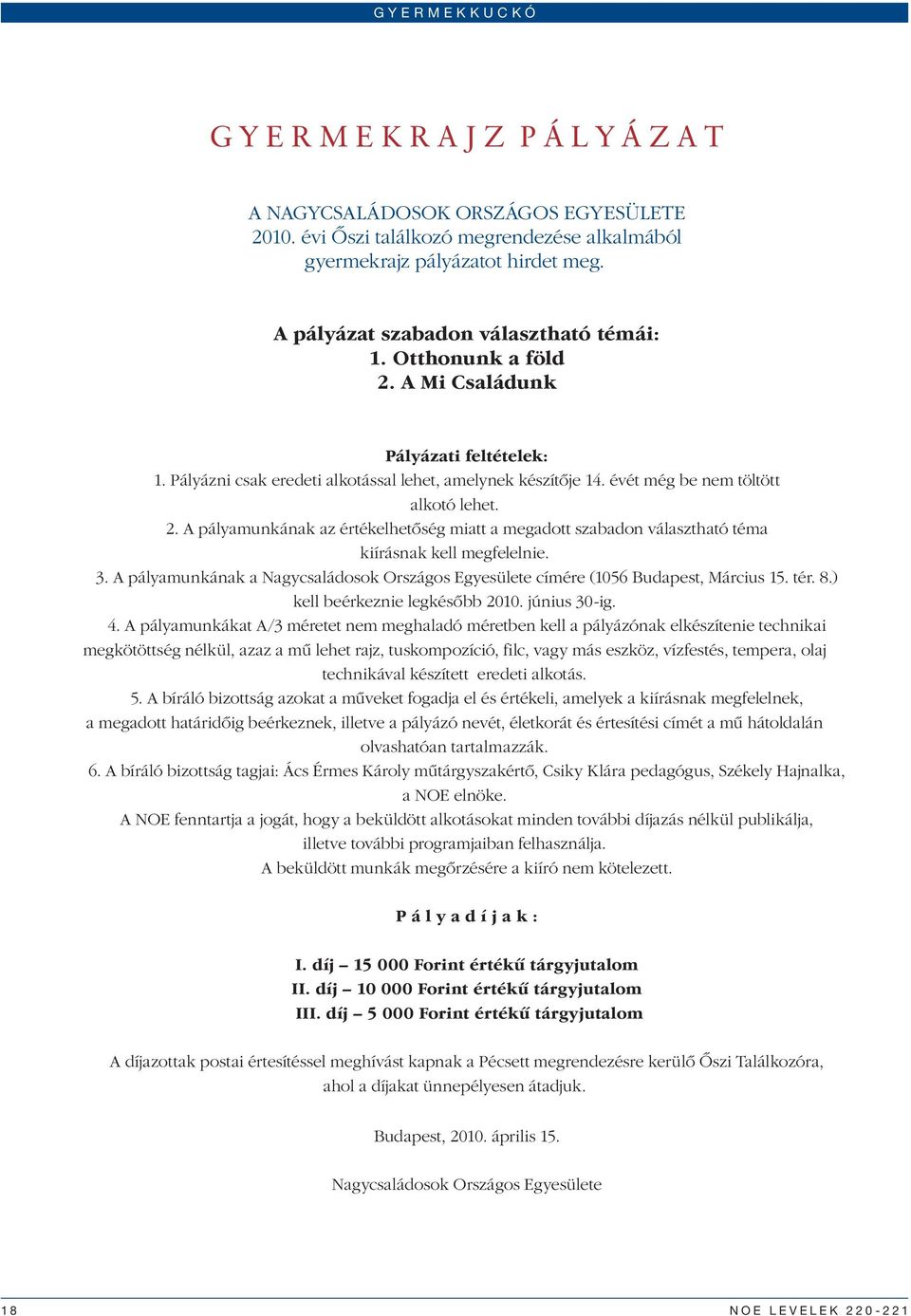 évét még be nem töltött alkotó lehet. 2. A pályamunkának az értékelhetőség miatt a megadott szabadon választható téma kiírásnak kell megfelelnie. 3.