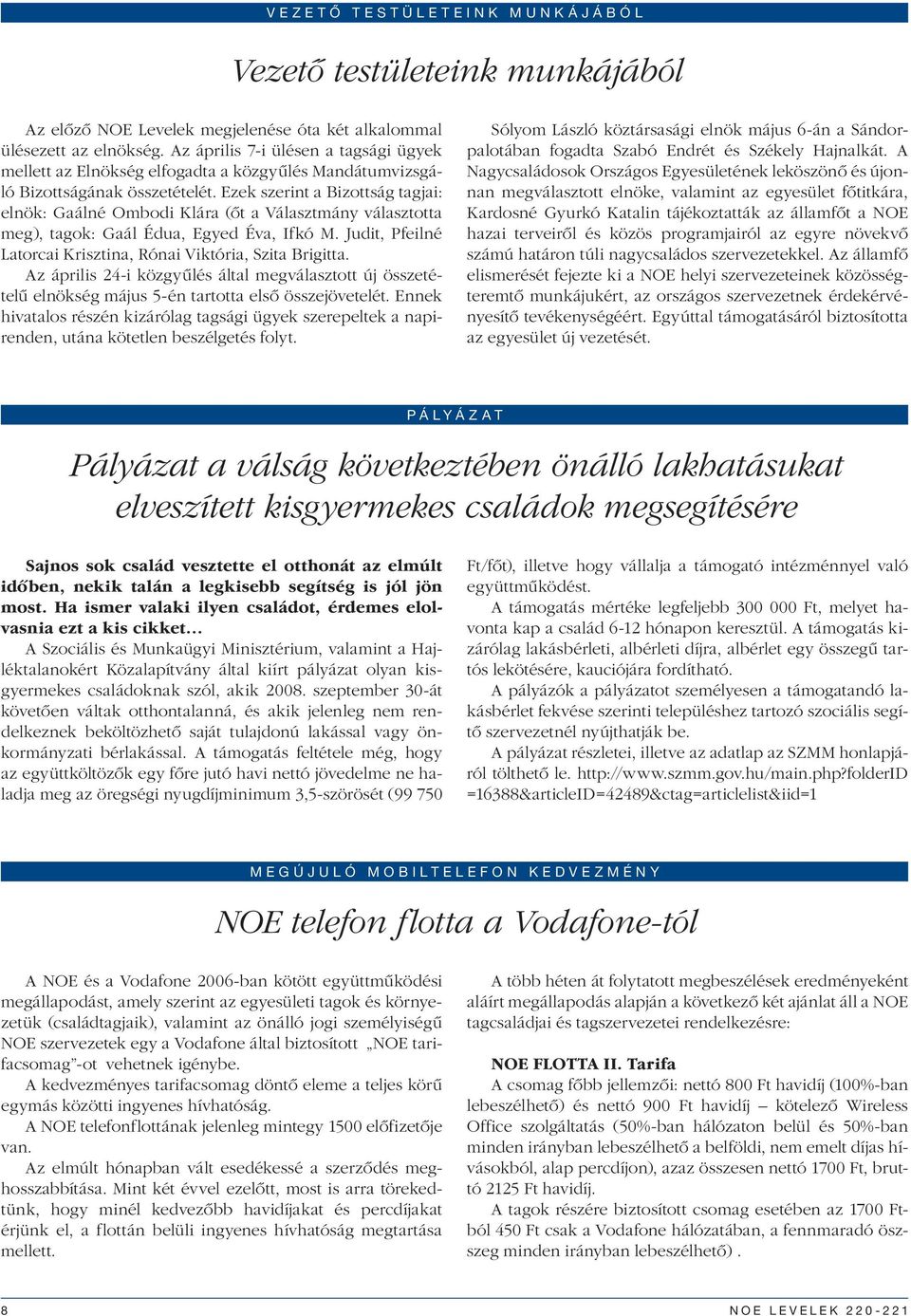 Ezek szerint a Bizottság tagjai: elnök: Gaálné Ombodi Klára (őt a Választmány választotta meg), tagok: Gaál Édua, Egyed Éva, Ifkó M. Judit, Pfeilné Latorcai Krisztina, Rónai Viktória, Szita Brigitta.