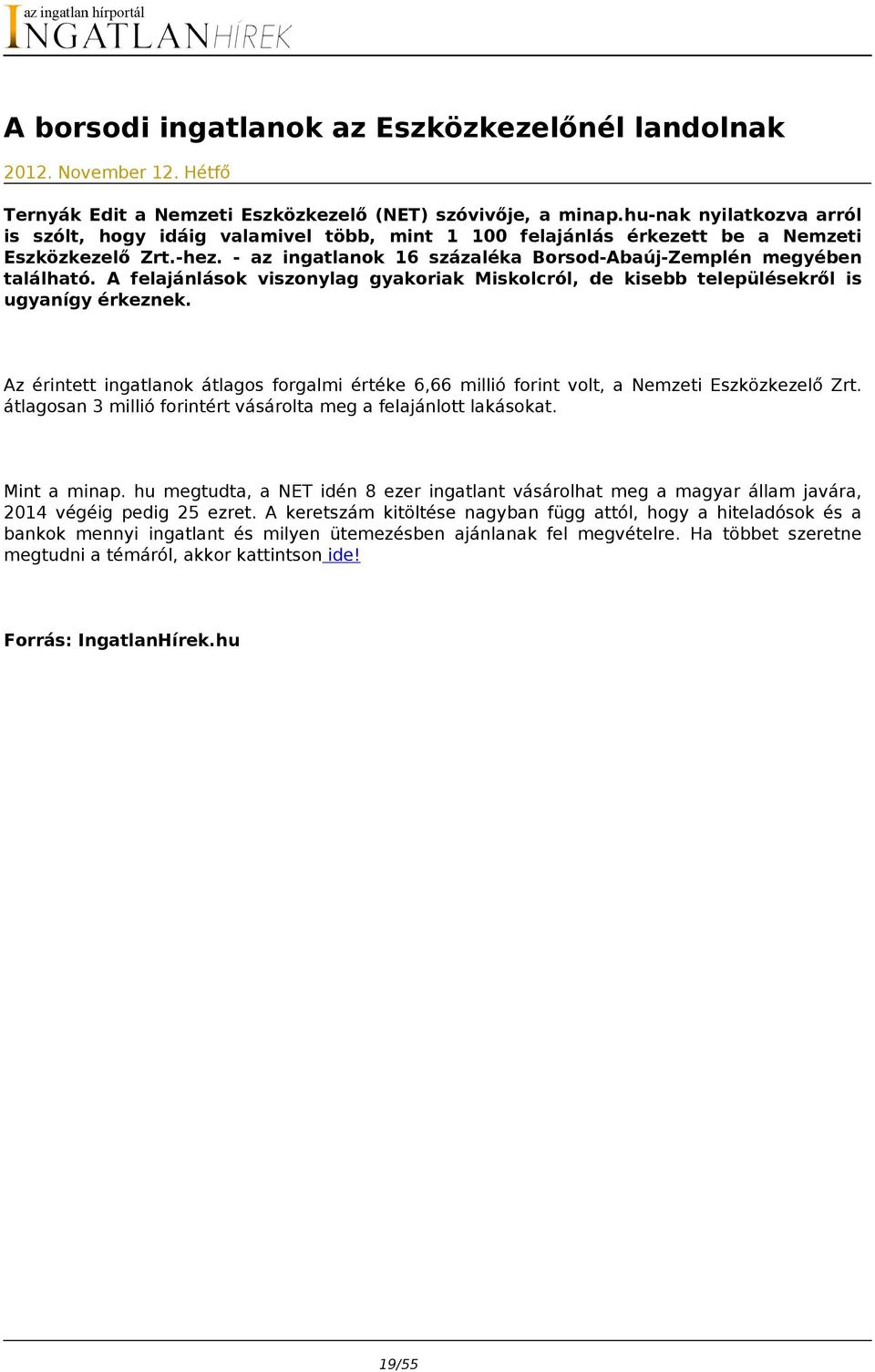 A felajánlások viszonylag gyakoriak Miskolcról, de kisebb településekről is ugyanígy érkeznek. Az érintett ingatlanok átlagos forgalmi értéke 6,66 millió forint volt, a Nemzeti Eszközkezelő Zrt.