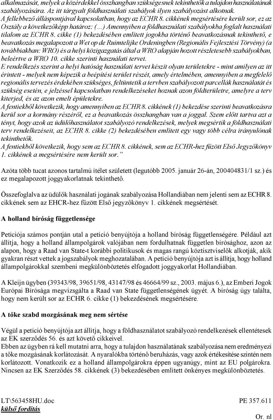 cikkének megsértésére került sor, ez az Osztály a következőképp határoz: ( ) Amennyiben a földhasználati szabályokba foglalt használati tilalom az ECHR 8.