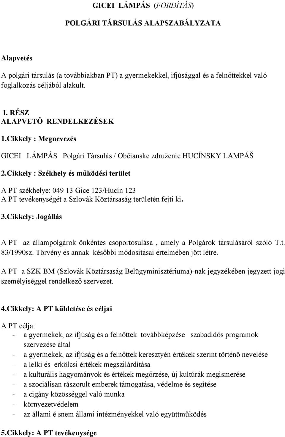 Cikkely : Székhely és működési terület A PT székhelye: 049 13 Gice 123/Hucín 123 A PT tevékenységét a Szlovák Köztársaság területén fejti ki. 3.