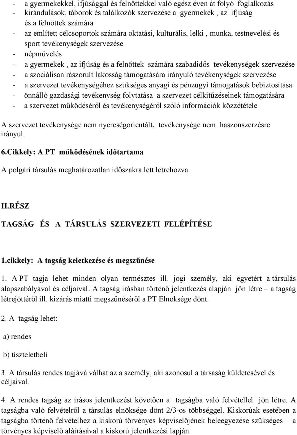 szervezése - a szociálisan rászorult lakosság támogatására irányuló tevékenységek szervezése - a szervezet tevékenységéhez szükséges anyagi és pénzügyi támogatások bebiztosítása - önnálló gazdasági