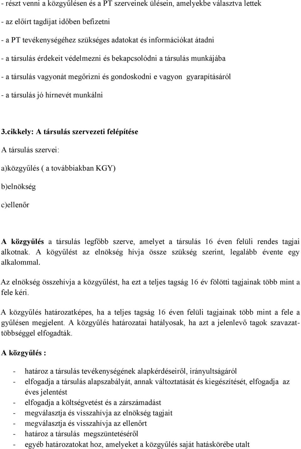 cikkely: A társulás szervezeti felépítése A társulás szervei: a)közgyűlés ( a továbbiakban KGY) b)elnökség c)ellenőr A közgyűlés a társulás legfőbb szerve, amelyet a társulás 16 éven felüli rendes