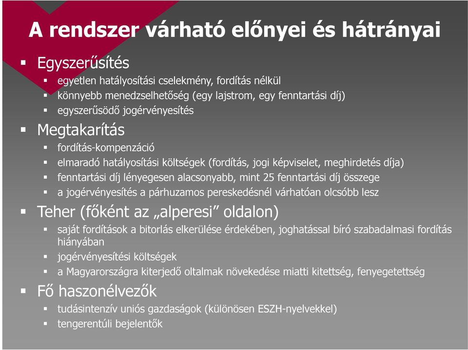 jogérvényesítés a párhuzamos pereskedésnél várhatóan olcsóbb lesz Teher (főként az alperesi oldalon) saját fordítások a bitorlás elkerülése érdekében, joghatással bíró szabadalmasi fordítás hiányában