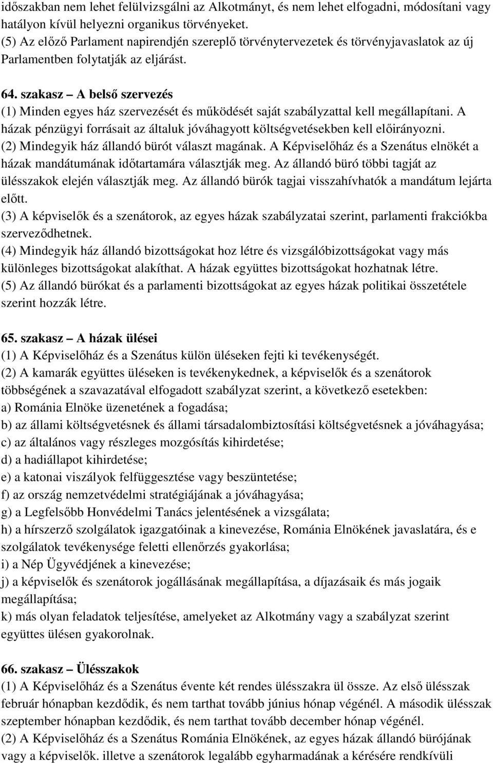 szakasz A belső szervezés (1) Minden egyes ház szervezését és működését saját szabályzattal kell megállapítani. A házak pénzügyi forrásait az általuk jóváhagyott költségvetésekben kell előirányozni.