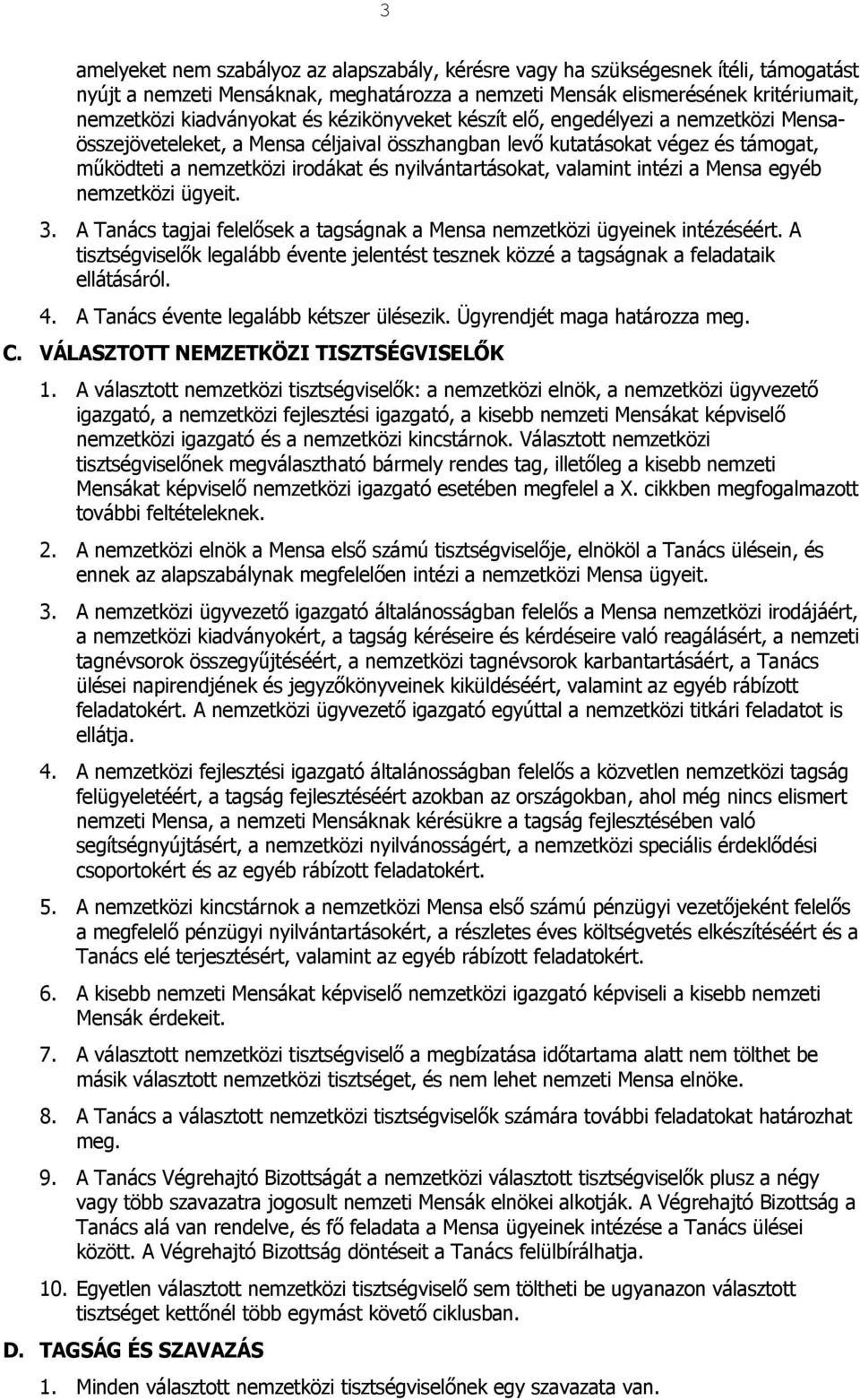 valamint intézi a Mensa egyéb nemzetközi ügyeit. 3. A Tanács tagjai felelősek a tagságnak a Mensa nemzetközi ügyeinek intézéséért.