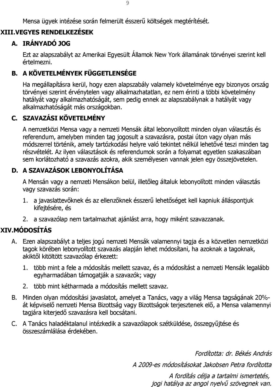 A KÖVETELMÉNYEK FÜGGETLENSÉGE Ha megállapításra kerül, hogy ezen alapszabály valamely követelménye egy bizonyos ország törvényei szerint érvénytelen vagy alkalmazhatatlan, ez nem érinti a többi