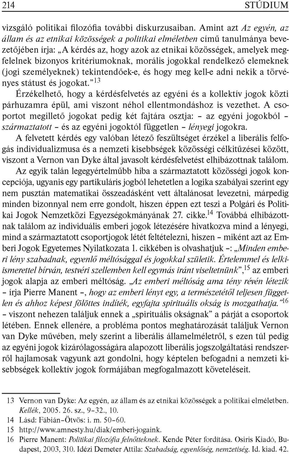 kritériumoknak, morális jogokkal rendelkező elemeknek (jogi személyeknek) tekintendőek-e, és hogy meg kell-e adni nekik a törvényes státust és jogokat.