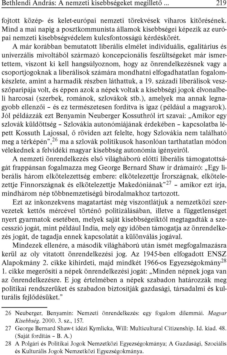 A már korábban bemutatott liberális elmélet individuális, egalitárius és univerzális mivoltából származó koncepcionális feszültségeket már ismertettem, viszont ki kell hangsúlyoznom, hogy az