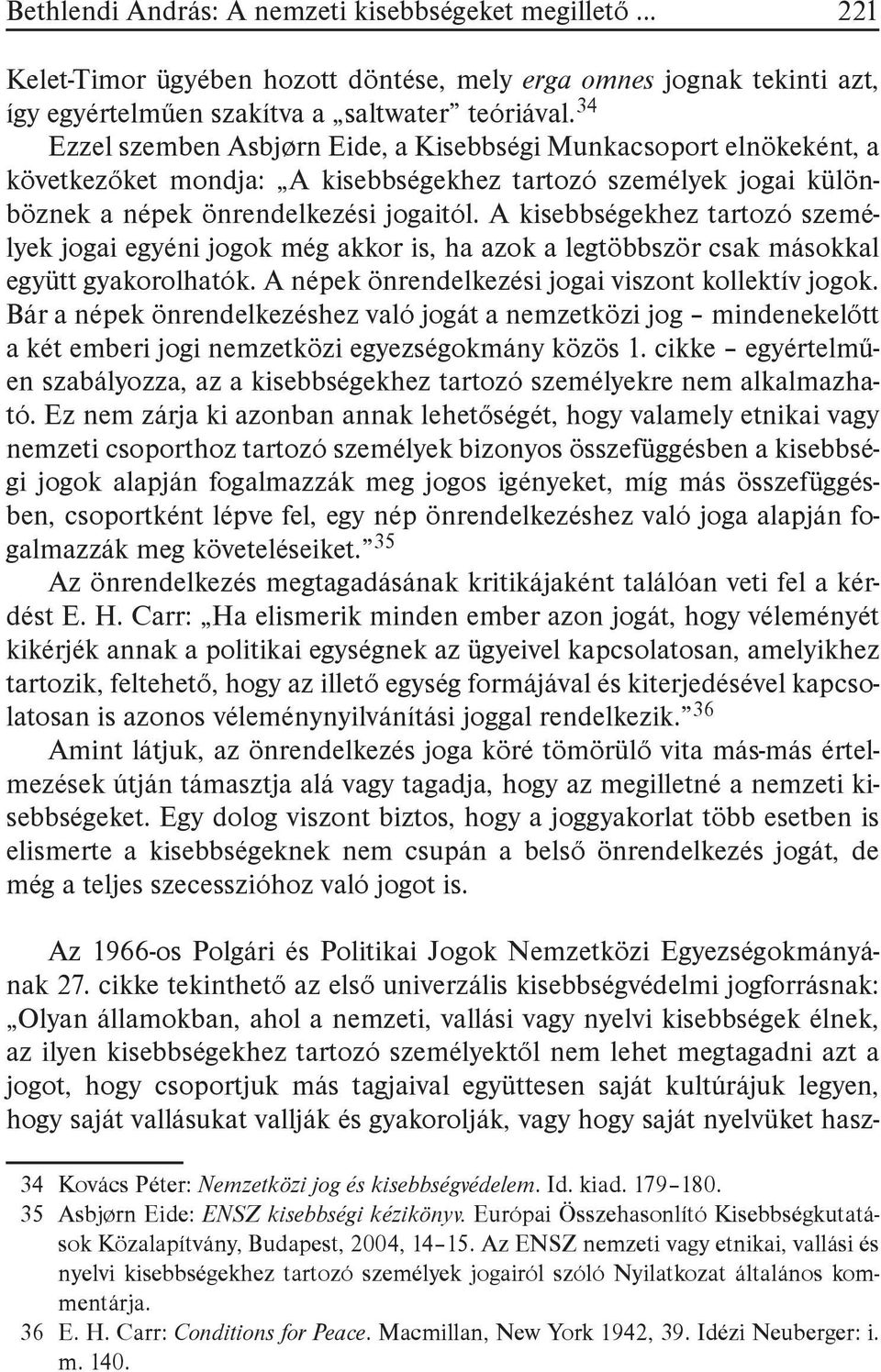 A kisebbségekhez tartozó személyek jogai egyéni jogok még akkor is, ha azok a legtöbbször csak másokkal együtt gyakorolhatók. A népek önrendelkezési jogai viszont kollektív jogok.