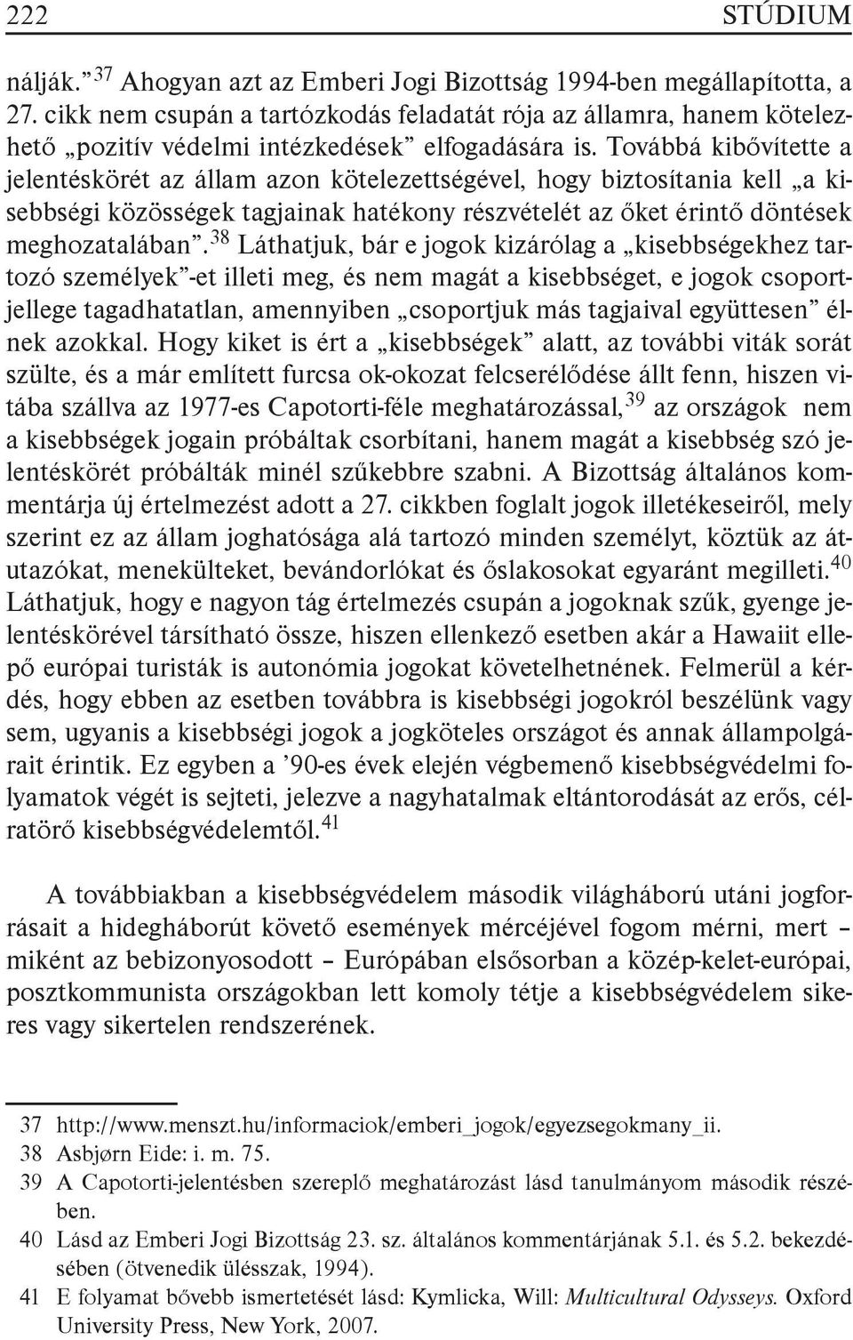 Továbbá kibővítette a jelentéskörét az állam azon kötelezettségével, hogy biztosítania kell a kisebbségi közösségek tagjainak hatékony részvételét az őket érintő döntések meghozatalában.