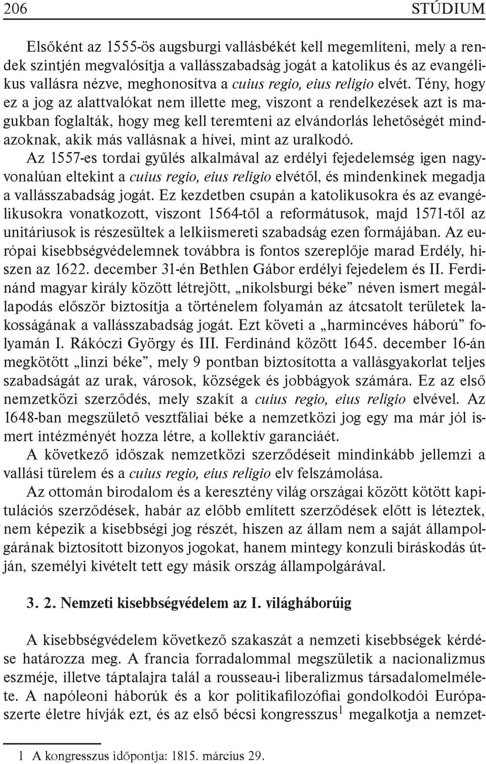 Tény, hogy ez a jog az alattvalókat nem illette meg, viszont a rendelkezések azt is magukban foglalták, hogy meg kell teremteni az elvándorlás lehetőségét mindazoknak, akik más vallásnak a hívei,