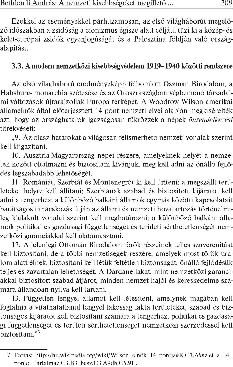 3. A modern nemzetközi kisebbségvédelem 1919 1940 közötti rendszere Az első világháború eredményeképp felbomlott Oszmán Birodalom, a Habsburg- monarchia szétesése és az Oroszországban végbemenő