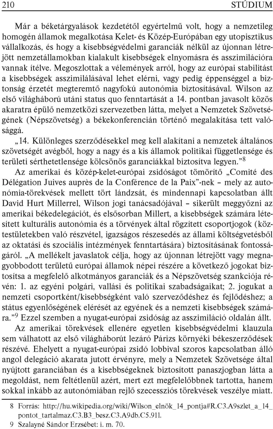 Megoszlottak a vélemények arról, hogy az európai stabilitást a kisebbségek asszimilálásával lehet elérni, vagy pedig éppenséggel a biztonság érzetét megteremtő nagyfokú autonómia biztosításával.