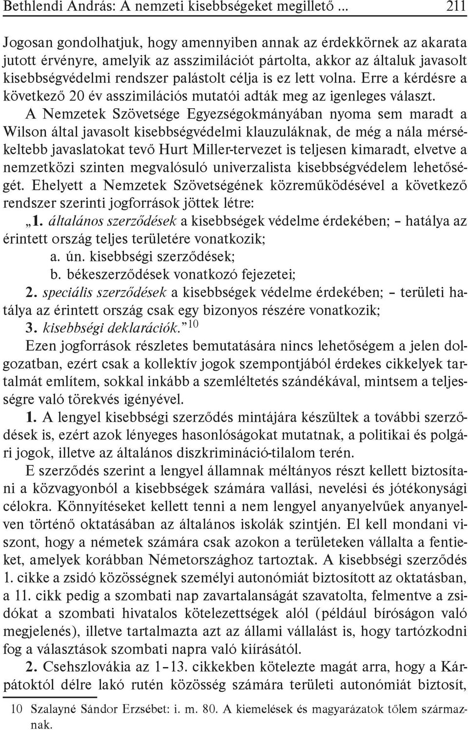 A Nemzetek Szövetsége Egyezségokmányában nyoma sem maradt a Wilson által javasolt kisebbségvédelmi klauzuláknak, de még a nála mérsékeltebb javaslatokat tevő Hurt Miller-tervezet is teljesen