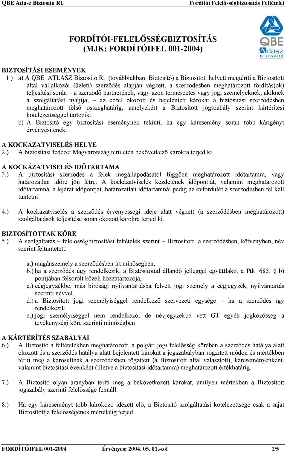 partnerének, vagy azon természetes vagy jogi személyeknek, akiknek a szolgáltatást nyújtja, az ezzel okozott és bejelentett károkat a biztosítási szerződésben meghatározott felső összeghatárig,