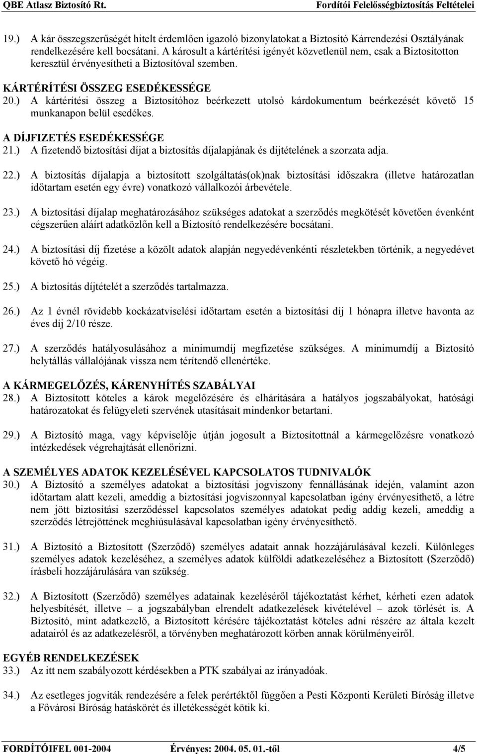 ) A kártérítési összeg a Biztosítóhoz beérkezett utolsó kárdokumentum beérkezését követő 15 munkanapon belül esedékes. A DÍJFIZETÉS ESEDÉKESSÉGE 21.