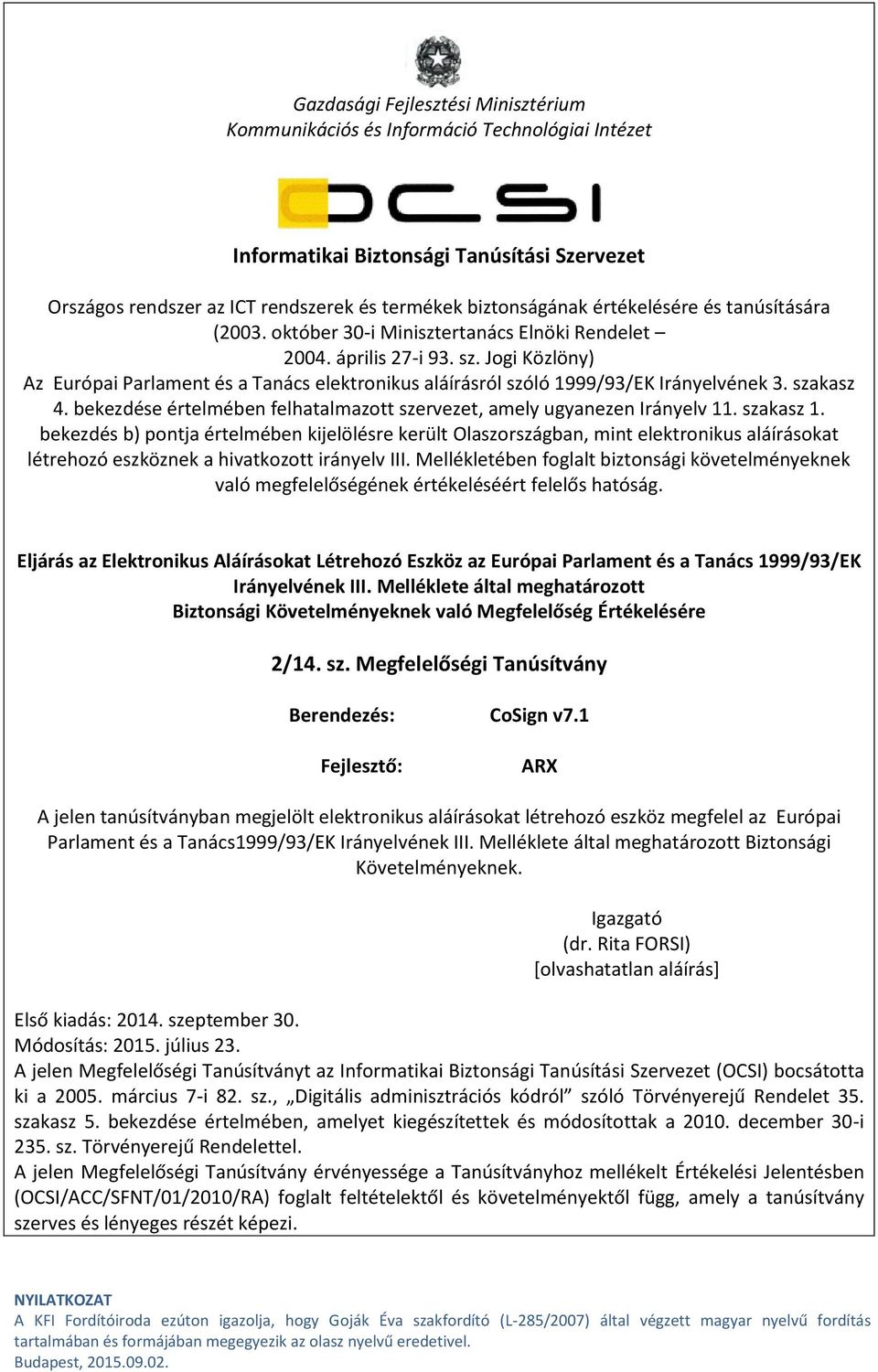 Jogi Közlöny) Az Európai Parlament és a Tanács elektronikus aláírásról szóló 1999/93/EK Irányelvének 3. szakasz 4. bekezdése értelmében felhatalmazott szervezet, amely ugyanezen Irányelv 11.