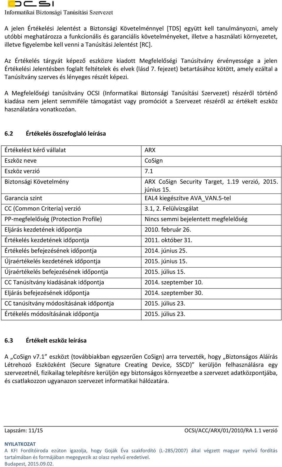 Az Értékelés tárgyát képező eszközre kiadott Megfelelőségi Tanúsítvány érvényessége a jelen Értékelési Jelentésben foglalt feltételek és elvek (lásd 7.