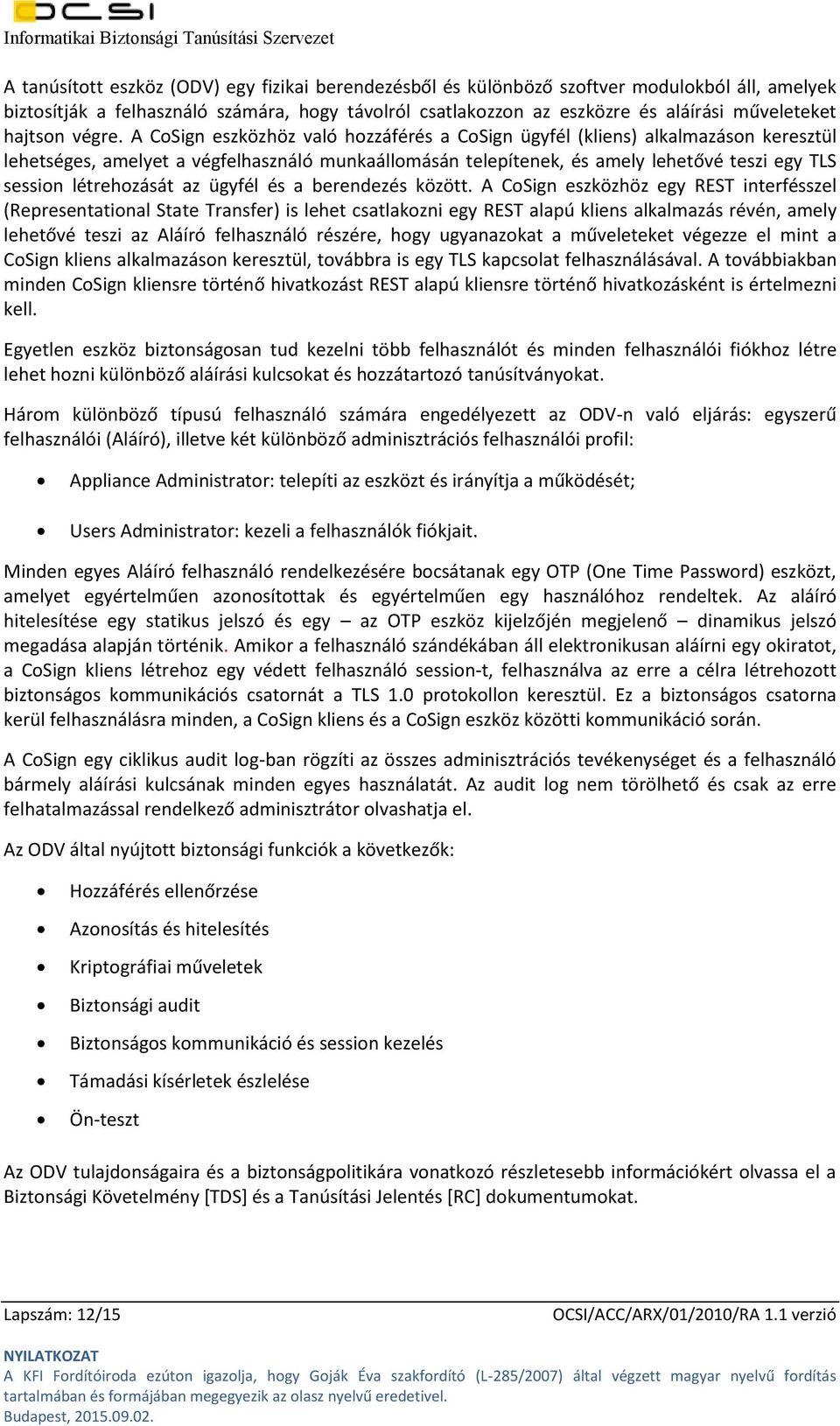 A CoSign eszközhöz való hozzáférés a CoSign ügyfél (kliens) alkalmazáson keresztül lehetséges, amelyet a végfelhasználó munkaállomásán telepítenek, és amely lehetővé teszi egy TLS session