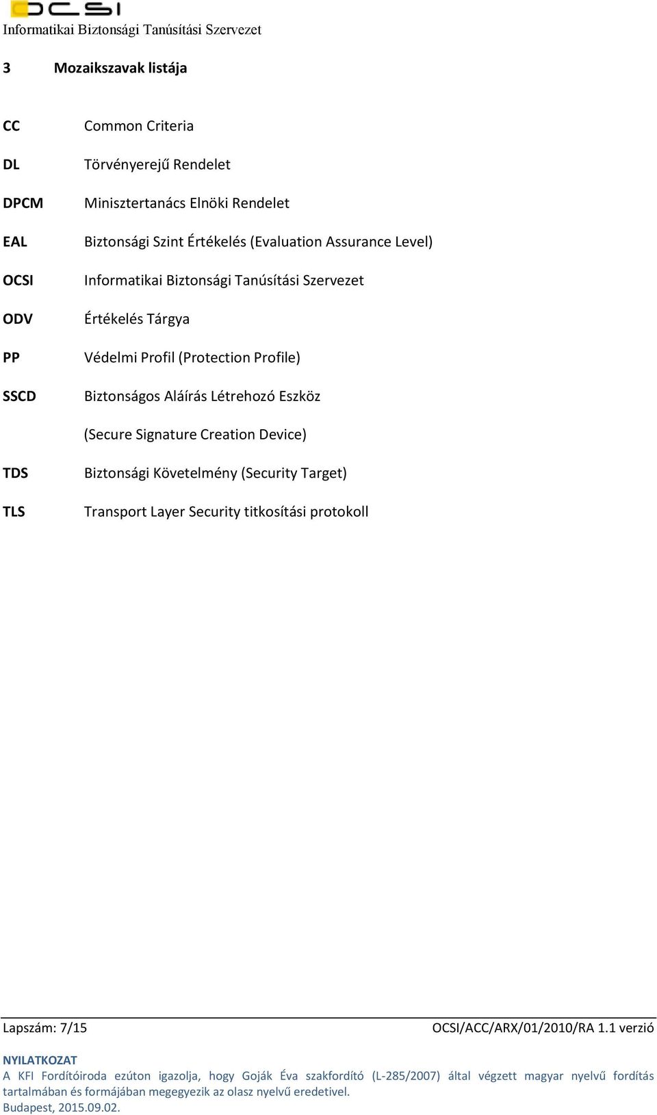 Szervezet Értékelés Tárgya Védelmi Profil (Protection Profile) Biztonságos Aláírás Létrehozó Eszköz (Secure