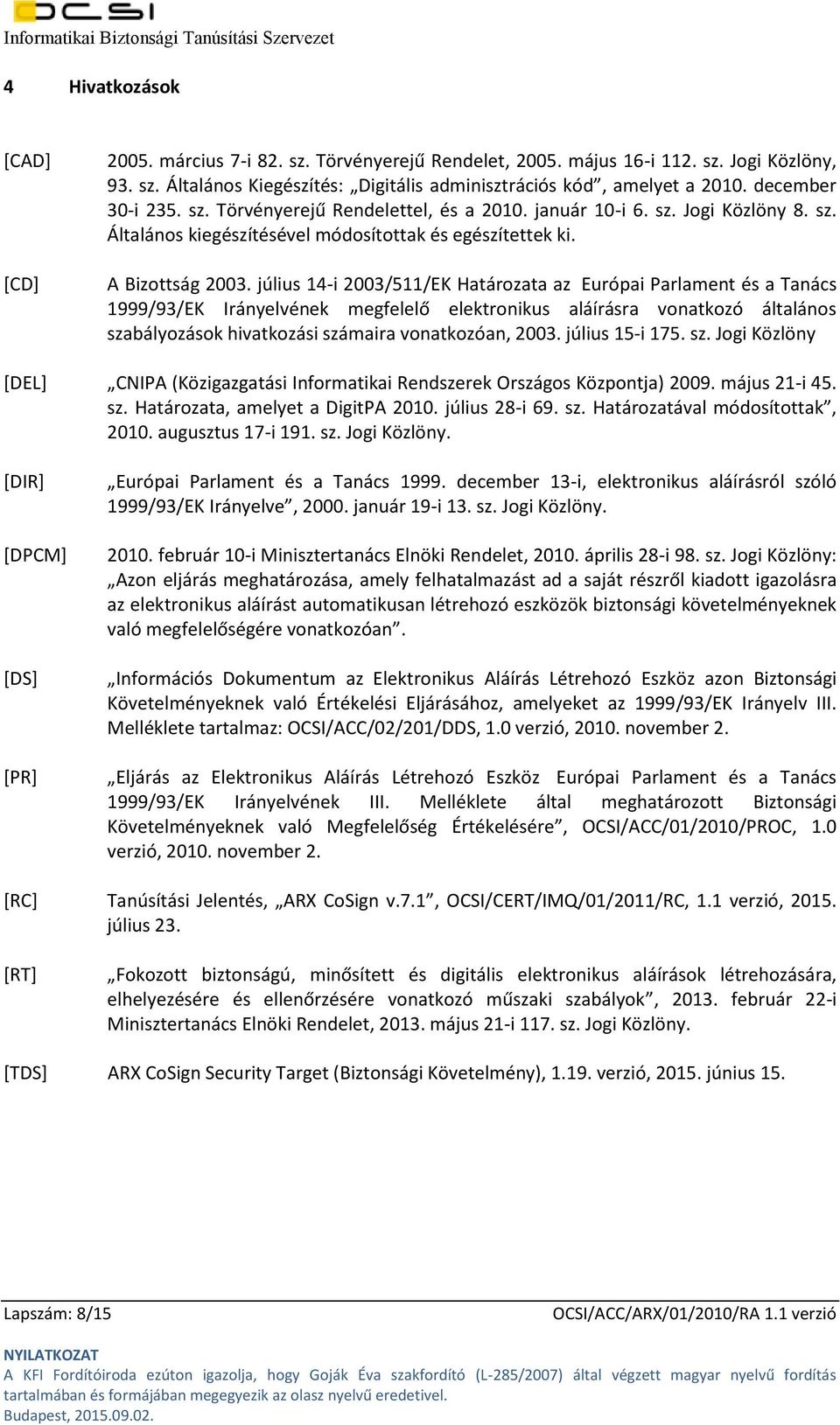 július 14-i 2003/511/EK Határozata az Európai Parlament és a Tanács 1999/93/EK Irányelvének megfelelő elektronikus aláírásra vonatkozó általános szabályozások hivatkozási számaira vonatkozóan, 2003.